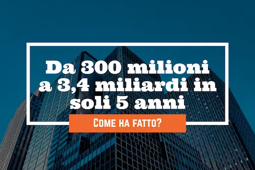 Da 300 milioni a oltre 3 miliardi